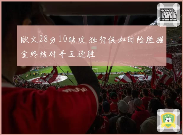 欧文28分10助攻 独行侠加时险胜掘金终结对手五连胜
