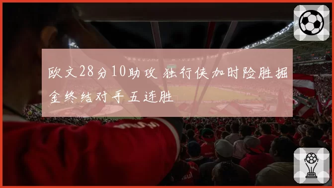 欧文28分10助攻 独行侠加时险胜掘金终结对手五连胜