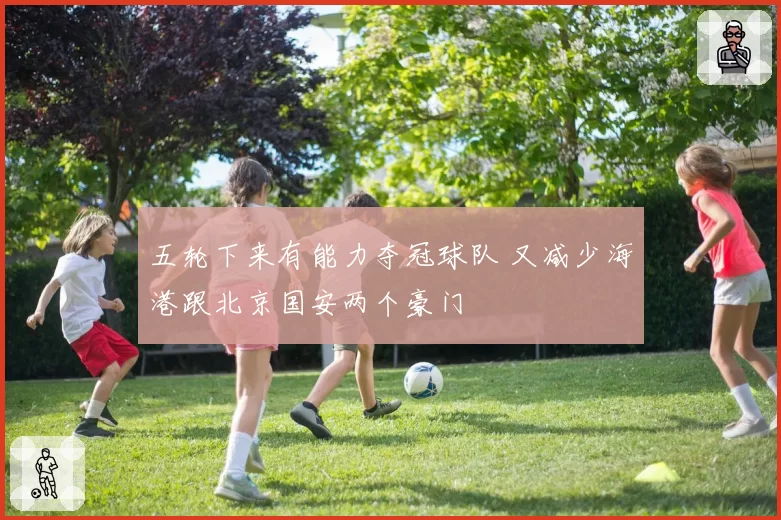 五轮下来有能力夺冠球队 又减少海港跟北京国安两个豪门